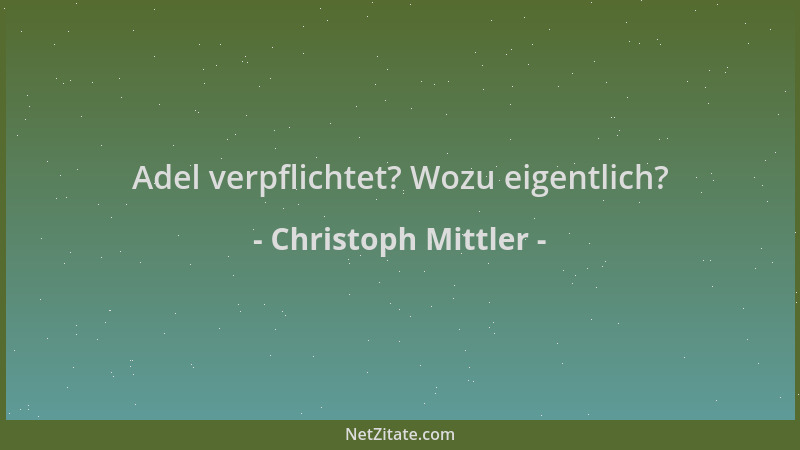 Christoph Mittler - Adel verpflichtet? Wozu eigentlich?...