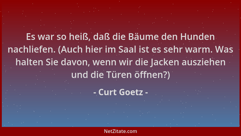 Curt Goetz - Es war so heiß, daß die Bäume den Hunden nachliefen. (Auch hier im Saal ist es sehr warm. Was halten Sie davon...