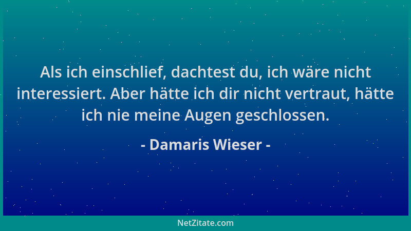 Damaris Wieser - Als ich einschlief, dachtest du, ich wäre nicht interessiert. Aber hätte ich dir nicht vertraut, hätte ich...