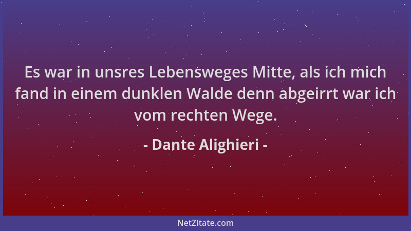 Dante Alighieri - Es war in unsres Lebensweges Mitte, als ich mich fand in einem dunklen Walde denn abgeirrt war ich vom re...
