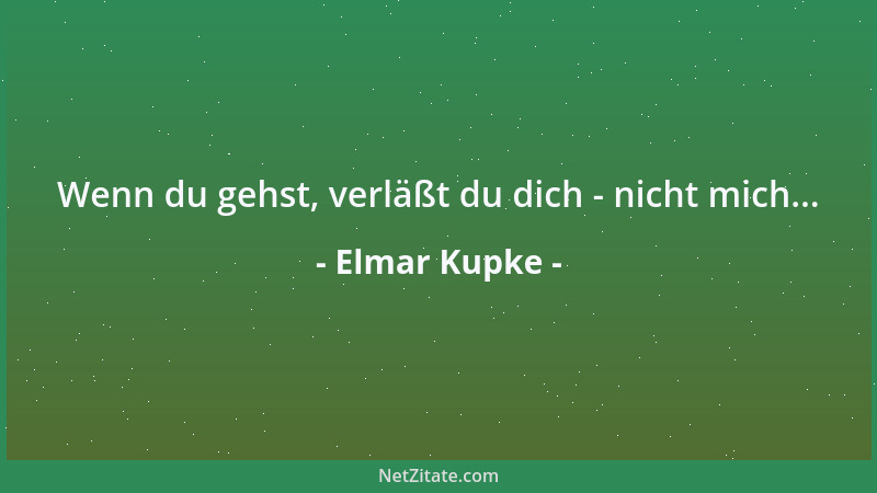 Elmar Kupke - Wenn du gehst, verläßt du dich - nicht mich......
