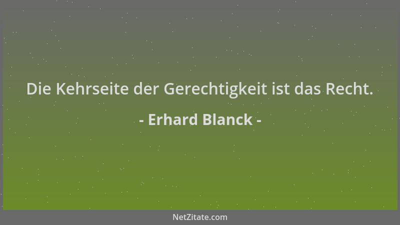 Erhard Blanck - Die Kehrseite der Gerechtigkeit ist das Recht....