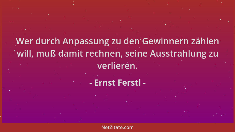 Ernst Ferstl - Wer durch Anpassung zu den Gewinnern zählen will, muß damit rechnen, seine Ausstrahlung zu verlieren....