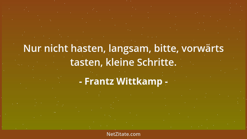 Frantz Wittkamp - Nur nicht hasten, langsam, bitte, vorwärts tasten, kleine Schritte....