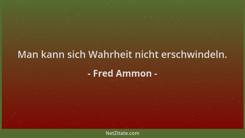 Fred Ammon - Man kann sich Wahrheit nicht erschwindeln....
