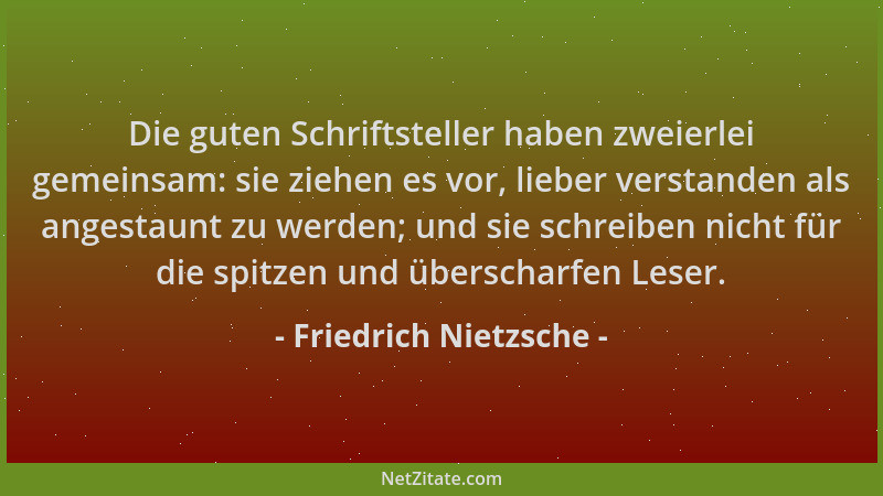 Friedrich Nietzsche - Die guten Schriftsteller haben zweierlei gemeinsam: sie ziehen es vor, lieber verstanden als angestau...
