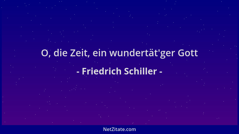 Friedrich Schiller - O, die Zeit, ein wundertät 'ger Gott...