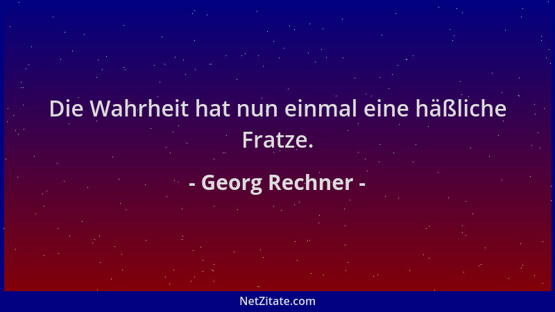 Georg Rechner - Die Wahrheit hat nun einmal eine häßliche Fratze....