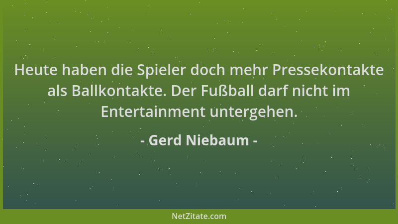 Gerd Niebaum - Heute haben die Spieler doch mehr Pressekontakte als Ballkontakte. Der Fußball darf nicht im Entertainment u...