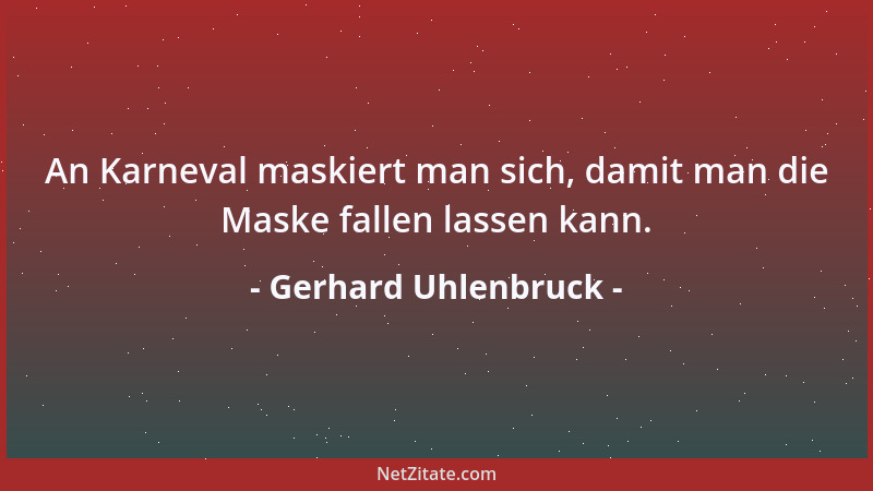 Gerhard Uhlenbruck - An Karneval maskiert man sich, damit man die Maske fallen lassen kann....