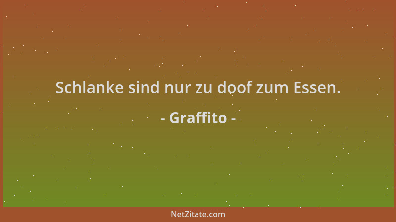 Graffito - Schlanke sind nur zu doof zum Essen....
