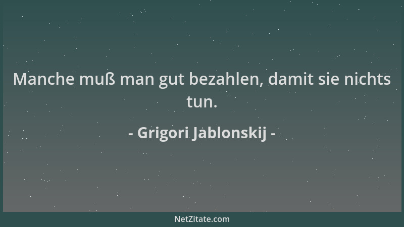 Grigori Jablonskij - Manche muß man gut bezahlen, damit sie nichts tun....