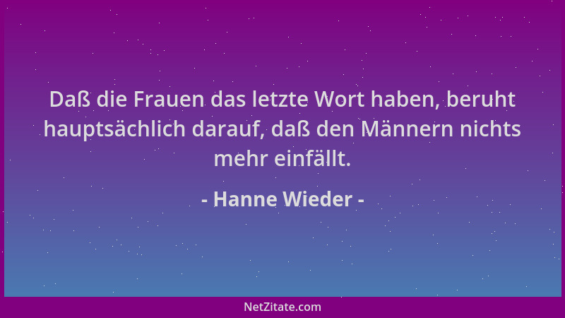 Hanne Wieder - Daß die Frauen das letzte Wort haben, beruht hauptsächlich darauf, daß den Männern nichts mehr einfällt....