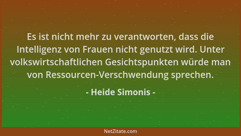 Heide Simonis - Es ist nicht mehr zu verantworten, dass die Intelligenz von Frauen nicht genutzt wird. Unter volkswirtschaf...