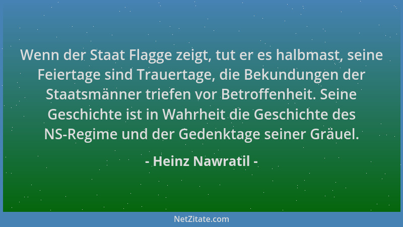 Heinz Nawratil - Wenn der Staat Flagge zeigt, tut er es halbmast, seine Feiertage sind Trauertage, die Bekundungen der Staa...