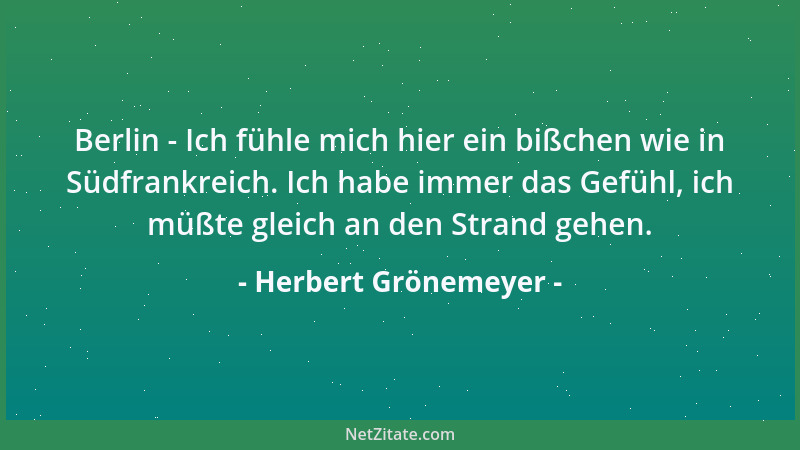 Herbert Grönemeyer - Berlin - Ich fühle mich hier ein bißchen wie in Südfrankreich. Ich habe immer das Gefühl, ich müßte gl...