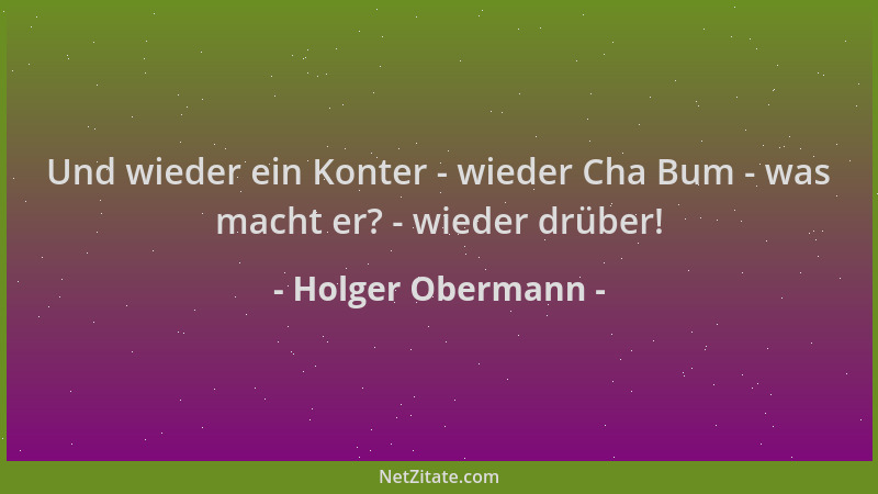 Holger Obermann - Und wieder ein Konter - wieder Cha Bum - was macht er? - wieder drüber!...