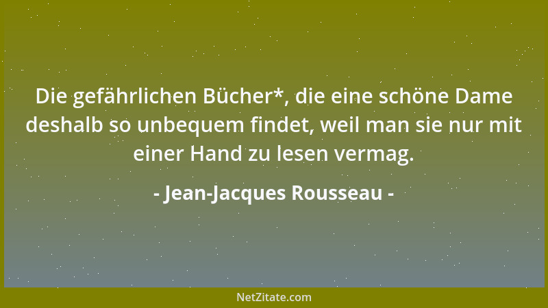 Jean-Jacques Rousseau - Die gefährlichen Bücher*, die eine schöne Dame deshalb so unbequem findet, weil man sie nur mit ein...