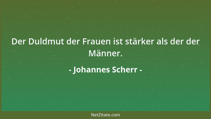 Johannes Scherr - Der Duldmut der Frauen ist stärker als der der Männer....