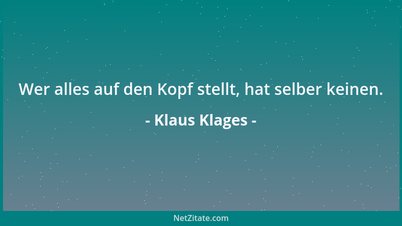 Klaus Klages - Wer alles auf den Kopf stellt, hat selber keinen....