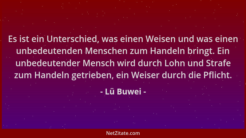 Lü Buwei - Es ist ein Unterschied, was einen Weisen und was einen unbedeutenden Menschen zum Handeln bringt. Ein unbedeuten...