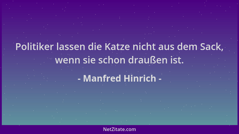 Manfred Hinrich - Politiker lassen die Katze nicht aus dem Sack, wenn sie schon draußen ist....