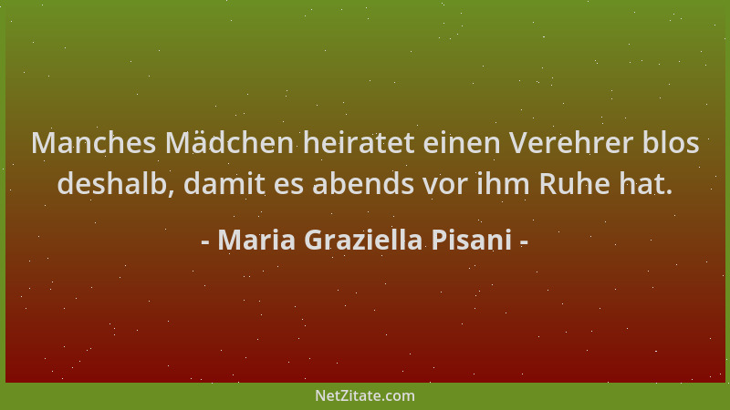 Maria Graziella Pisani - Manches Mädchen heiratet einen Verehrer blos deshalb, damit es abends vor ihm Ruhe hat....