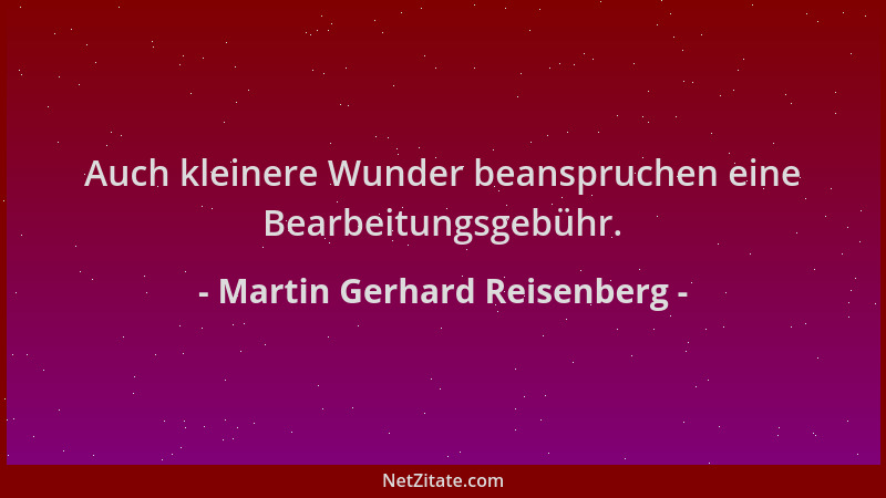 Martin Gerhard Reisenberg - Auch kleinere Wunder beanspruchen eine Bearbeitungsgebühr....