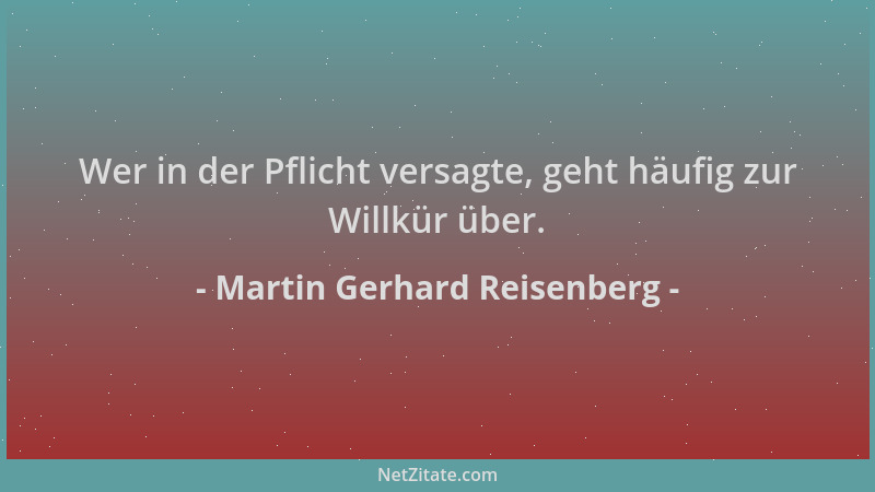 Martin Gerhard Reisenberg - Wer in der Pflicht versagte, geht häufig zur Willkür über....