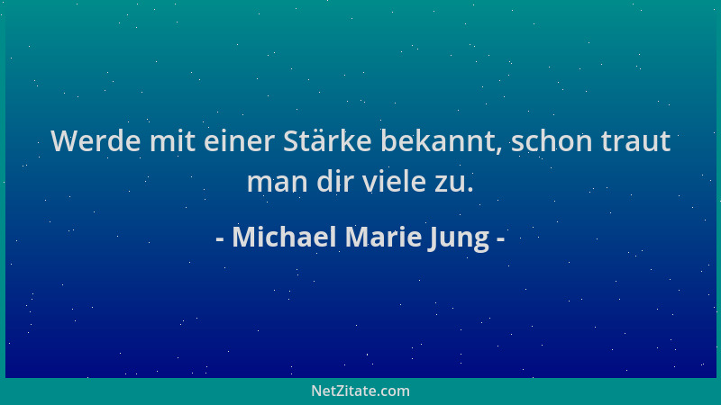 Michael Marie Jung - Werde mit einer Stärke bekannt, schon traut man dir viele zu....