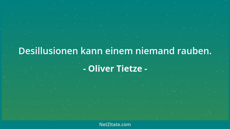 Oliver Tietze - Desillusionen kann einem niemand rauben....