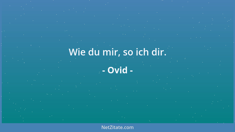 Ovid - Wie du mir, so ich dir....