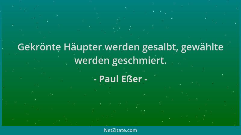 Paul Eßer - Gekrönte Häupter werden gesalbt, gewählte werden geschmiert....