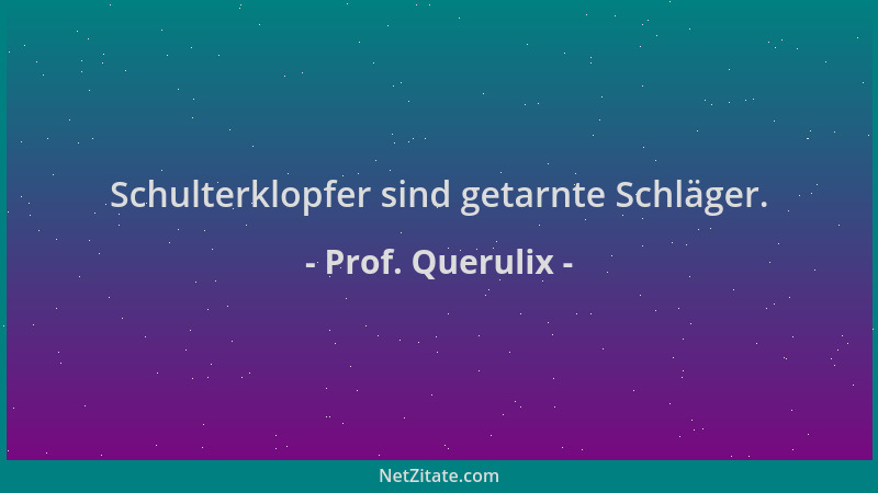 Prof. Querulix - Schulterklopfer sind getarnte Schläger....