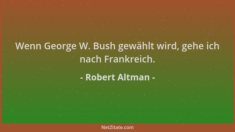 Robert Altman - Wenn George W. Bush gewählt wird, gehe ich nach Frankreich....