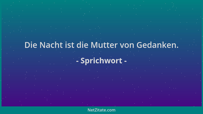 Sprichwort - Die Nacht ist die Mutter von Gedanken....