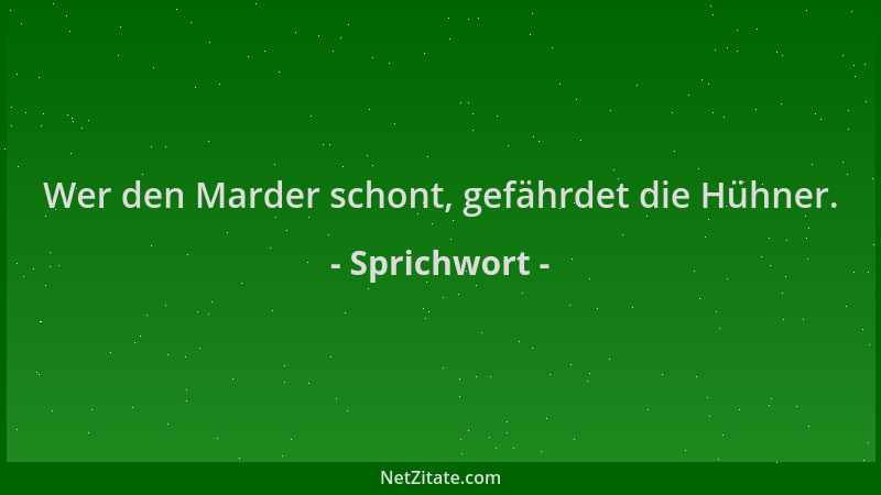 Sprichwort - Wer den Marder schont, gefährdet die Hühner....