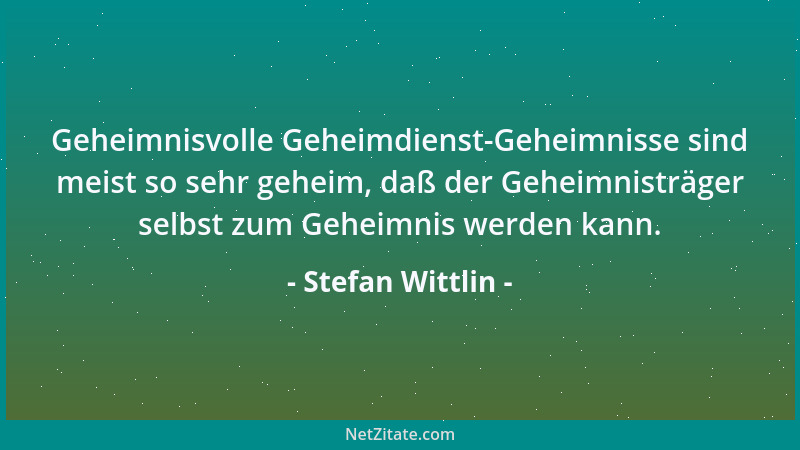 Stefan Wittlin - Geheimnisvolle Geheimdienst-Geheimnisse sind meist so sehr geheim, daß der Geheimnisträger selbst zum Gehe...