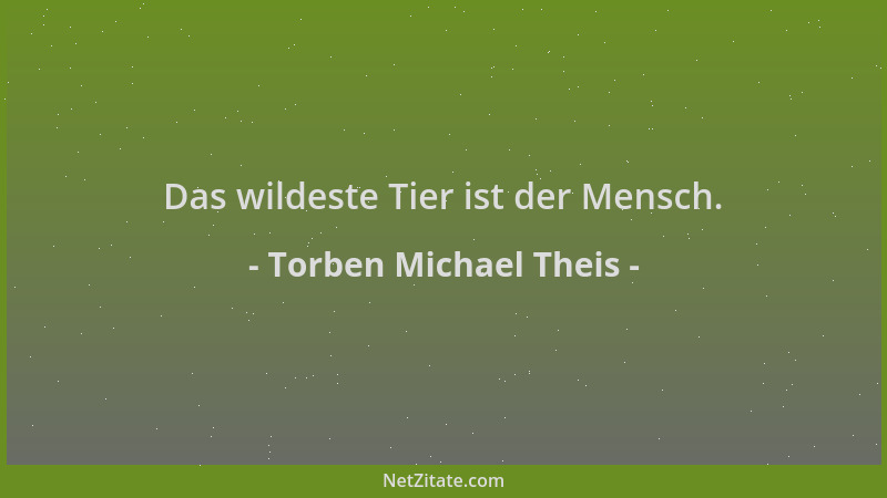 Torben Michael Theis - Das wildeste Tier ist der Mensch....