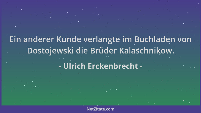 Ulrich Erckenbrecht - Ein anderer Kunde verlangte im Buchladen von Dostojewski die Brüder Kalaschnikow....