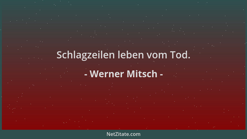 Werner Mitsch - Schlagzeilen leben vom Tod....