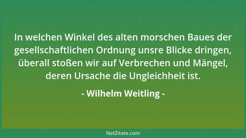 Wilhelm Weitling - In welchen Winkel des alten morschen Baues der gesellschaftlichen Ordnung unsre Blicke dringen, überall...
