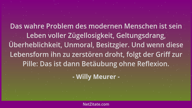 Willy Meurer - Das wahre Problem des modernen Menschen ist sein Leben voller Zügellosigkeit, Geltungsdrang, Überheblichkeit...