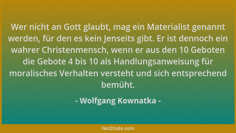 Wolfgang Kownatka - Wer nicht an Gott glaubt, mag ein Materialist genannt werden, für den es kein Jenseits gibt. Er ist den...