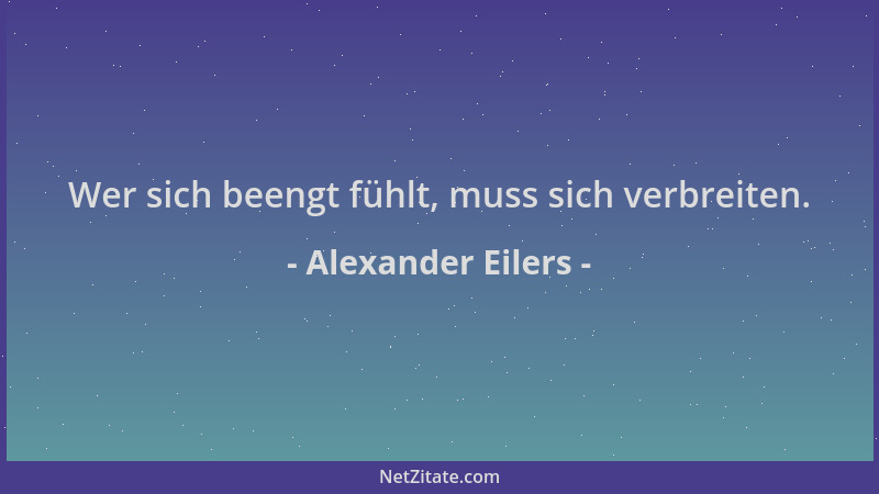 Alexander Eilers - Wer sich beengt fühlt, muss sich verbreiten....