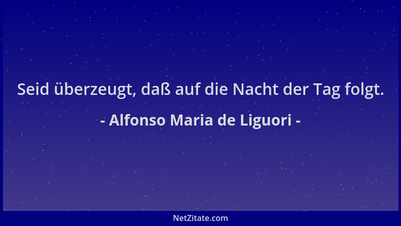 Alfonso Maria de Liguori - Seid überzeugt, daß auf die Nacht der Tag folgt....