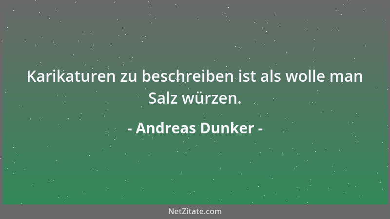 Andreas Dunker - Karikaturen zu beschreiben ist als wolle man Salz würzen....