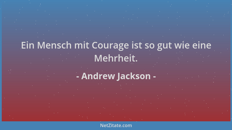 Andrew Jackson - Ein Mensch mit Courage ist so gut wie eine Mehrheit....