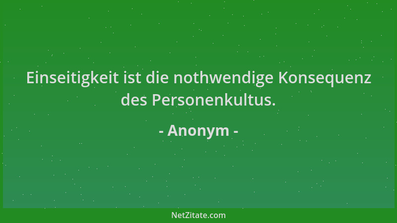 Anonym - Einseitigkeit ist die nothwendige Konsequenz des Personenkultus....