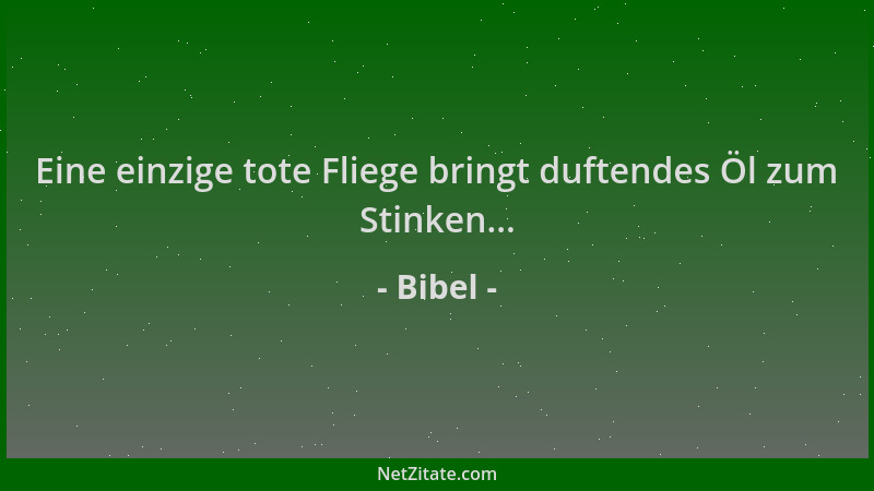 Bibel - Eine einzige tote Fliege bringt duftendes Öl zum Stinken......